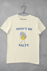 don t be salty shirt, meme shirt, funny shirt, meme sweatshirt, shirts