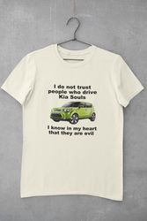 i do not trust people who drive kia souls tee, meme shirt, sarcast