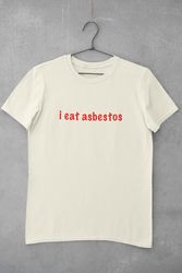 i eat asbestos tee, meme shirt, sarcastic shirt, ironic shirt, gag