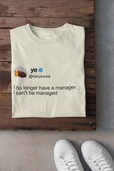 kanye west i no longer have a manger i can t be managed tweet t-shi