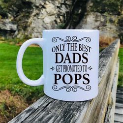 only the best dads get promoted to pops coffee mug  pops gift  gifts for pops