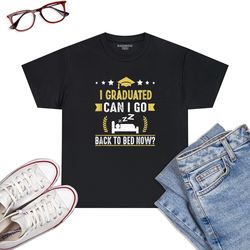 great graduation gift i graduated can i go back to bed now t-shirt