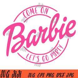 come on let's go party svg, party girls svg, doll baby girl svg