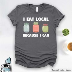 canning shirt, canning jar shirt, canning gifts, canning food gifts, eat local because i can, preserving food shirts