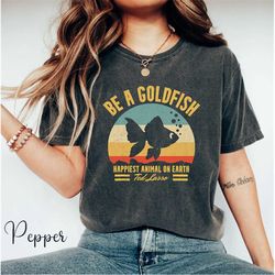 comfort color be a goldfish shirt, funny goldfish shirt