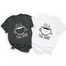 its a tea shirt, tea lover shirt, tea lover gift, tea addict, t-shirt with sayings, funny shirt, hipster shirt, tumblr s