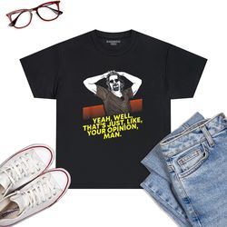 yeah well thats just like your opinion man t-shirt movie t-shirt