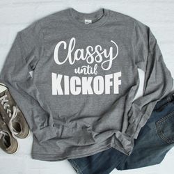 football shirt, classy until kickoff shirt, funny football shirt, cute football shirt, gameday shirt, football t-shirt,