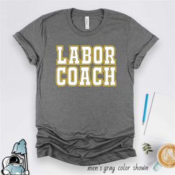 labor coach shirt, new baby shirt, pregnancy announcement, new mom, new dad to be, husband baby shower gift, baby delive