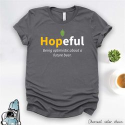 hopeful beer shirt, funny beer gift, craft beer lover, hops shirt, beer lover gifts, homebrewer shirt, brewing beer, dri