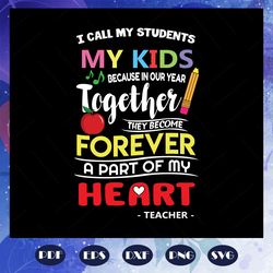 i call my students my kids svg, teacher day svg, teacher svg, teacher gift, teacher shirt, teacher appreciation, school