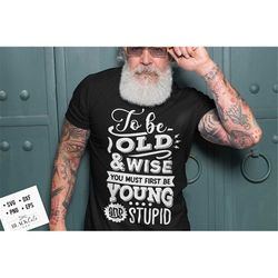 To be old and wise you must first be young and stupid svg, Birthday Vintage Svg, Aged to perfection svg, Birthday Limite