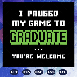 i paused my game to graduate svg, graduation svg, graduation day svg, gamer graduation svg, college svg, high school 201