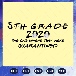 5th grade 2020 the one where they were quarantined, 5th grade 2020 svg, quarantine svg, social distance svg, teacher svg