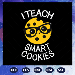 i teach smart cookies svg, teacher gift svg, teacher life svg, funny teacher svg, back to school svg, for silhouette, fi