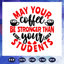 may your coffee svg, teacher day svg, teacher svg, teacher gift, teacher shirt, teacher appreciation, school svg, apple