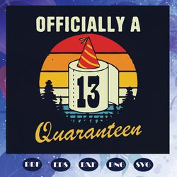 officially a 13th quaranteen, birthday svg, birthday svg, birthday gift, 13th birthday, 13 years old, birthday girl, bir