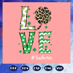 love svg, teacher life svg, shamrock svg, st patricks day svg, teacherlife shirt, techer gift, files for cricut, svg, dx