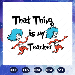 that thing is my teacher svg, teacher svg, dr seuss svg, dr seuss bundle svg, dr seuss, dr seuss png, one fish svg, two