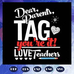 dear parents tag you are it love teachers, teacher svg, teacher gift, teacher birthday, teacher party, teacher anniversa