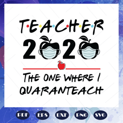 teachers 2020 the one where i quarantined svg, teachers 2020 svg, teachers 2020 quarantined svg, teacher class of 2020 f