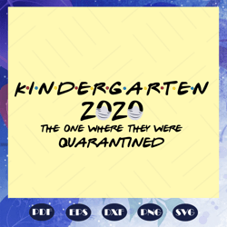 kindergarten grade 2020 the one where they were quarantined, kindergarten grade 2020 svg, quarantine svg, social distanc