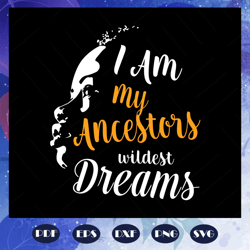 i am my ancestors wildest dreams, teacher queen svg, history month quote svg, african woman svg, black girt svg, files f