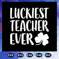 luckiest teacher ever svg, teacher shirt, teacher gift, st patrick day, gift for teacher, school svg, files for silhouet