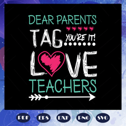 dear parents tag you are it love teachers, teacher svg, teacher gift, teacher birthday, teacher party, teacher anniversa