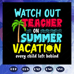 watch out teacher on summer vacation, teacher svg, teacher gift, teacher birthday, teacher party, teacher life, summer v
