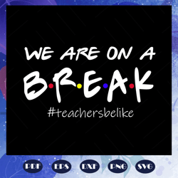 we are on a break, teacher svg, teacher gift, gift for teacher, school svg, trending svg files for silhouette, files for