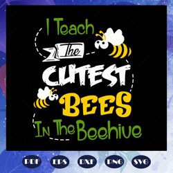 i teach the cutest bees in the beehive, bee svg, bee clipart, bee gift, bee lover, bee lover gift, honey bee, school tea