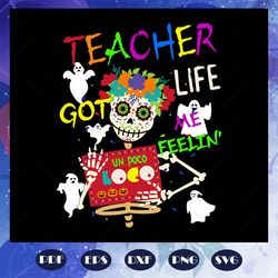 teacher life got me feelin un poco loco, day of the dead, teacher svg, teacher halloween, teacher life, un poco loco, te