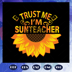 trust me i am a sunteacher svg, sunflower svg, teacher shirt svg, gift for teacher, teachers day gift, gift for teacher,