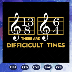 there are difficult times, music, music svg, music clipart, music teacher gift, music notes, sheet note, trending svg fo