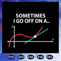 sometimes i go off on a, math teacher gift, mathematics shirt, math geek, math teacher tshirt, math teacher t-shirt, mat