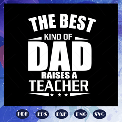 the best kind of dad raises a teacher svg, fathers day svg, fathers day gift, gift for papa, fathers day lover, fathers