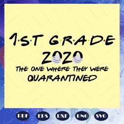 1st grade 2020 the one where they were quarantined, 1st grade 2020 svg, quarantine svg, social distance svg, teacher svg