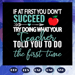 if at first you donot succeed try doing what your teacher told you to do the first time, teacher svg, teacher gift,teach