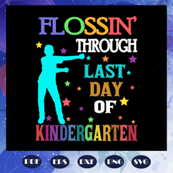 flossin through last day of kindergarten, graduation svg, graduation gift, graduate svg, school svg, last day of school,