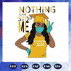 class of 2020 svg, nothing can stop me svg, senior svg, senior 2020 svg, graduation 2020 svg, graduation day svg, gradua