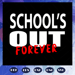 schools out of forever, school svg, birthday gift, teacher gift, gift for teachers, trending svg, files for silhouette,