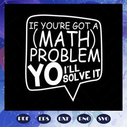 if-you-are-got-a-math-problem-i-will-solve-it-math-svg-