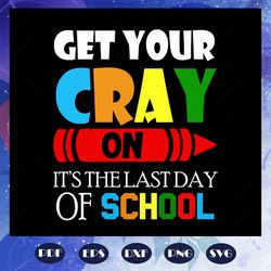 get-your-cray-on-it-is-the-last-day-of-school-graduation-svg