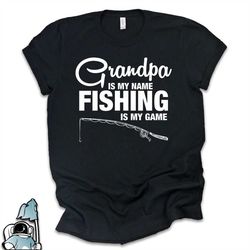 grandpa is my name, fishing is my game, grandfather gift, grandpa shirts, father's day gifts, new grandpa to be, grandpa