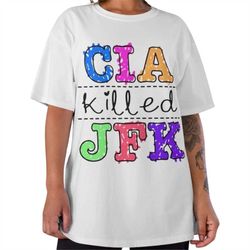 cia killed jfk tshirt, cia tshirt, cia jfk tee, funny tshirt, political graphic tee, meme tee, funny government tshirt