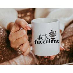 what the fucculent mug, succulent gift, punny mug, funny gift, swearing coffee cup, plant lover gift,  fucculent cactus,