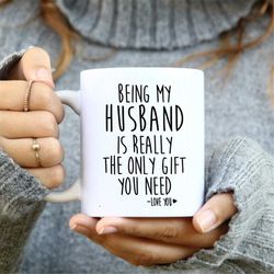 being my husband is really the only gift you need mug, husband mug, gift for husband, anniversary gift, birthday gift id