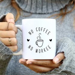 no coffee no workee mug, coffee mug, funny coffee mug, coffee mug, coffee lover mug, coffee lover gift , no workee mug,
