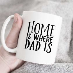 Home Is Where Dad Is, Gift from Daughter to Dad, Gift for dad, Father gift, Dad gift, Dad mug, Christmas gift for dad, F